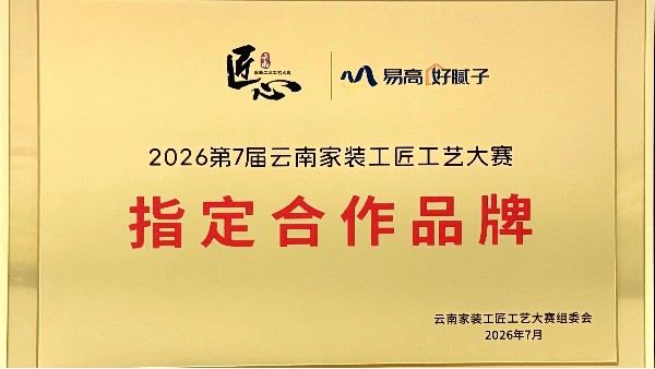 荣耀时刻｜易高创能入选2026第七届云南家装工匠工艺大赛“指定合作品牌”